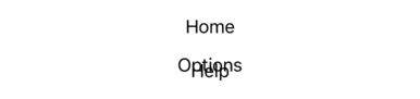The lines “Home”, “Options”, and “Help”. “Options” is displaced downwards and overlaps with “Help”.