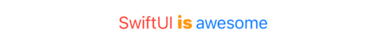 A line reading “SwiftUI is awesome” with “SwiftUI” in red, “is” in bold orange, and “awesome” in blue.